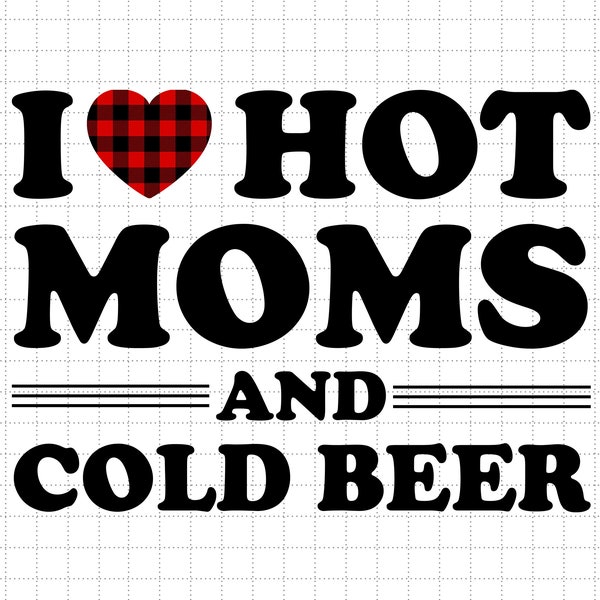 I Love Hot Moms And Cold Beer Svg, Beer Lover Svg, Love Svg, Hot Moms Gift, Fun Gift for Mom, I Heart Hot Moms Svg, Funny Wife Svg