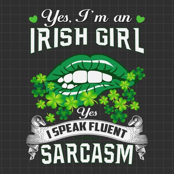 Yes, I'm An Irish Girl, I Speak Fluent Sarcasm Svg, Leprechaun Svg,  Irish Svg, Shamrock Svg, Green Svg, 4 Leaf Clover, Paddy's Day Svg