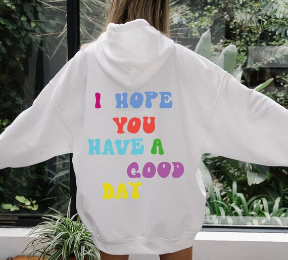 I hope you have a good day hoodie Clearance