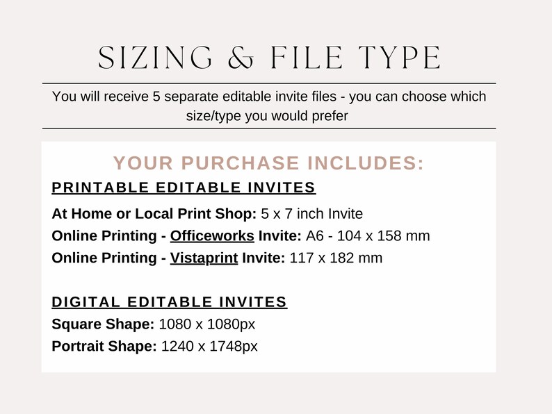 Puede incluir: Plantillas de invitaci&oacute;n editables imprimibles y digitales para imprimir en casa, servicios de impresi&oacute;n en l&iacute;nea como Officeworks y Vistaprint, y uso digital. Las plantillas imprimibles est&aacute;n disponibles en 5x7 pulgadas y A6 (104 x 158 mm) y 117 x 182 mm. Las plantillas digitales est&aacute;n disponibles en formato cuadrado (1080 x 1080 p&iacute;xeles) y retrato (1240 x 1748 p&iacute;xeles).