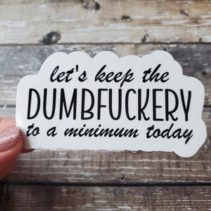 Dumbfuckery Sticker, Let&#39;s Keep the Dumbfuckery to a Minimum Today Sticker, Funny Sticker, Obscene Sticker