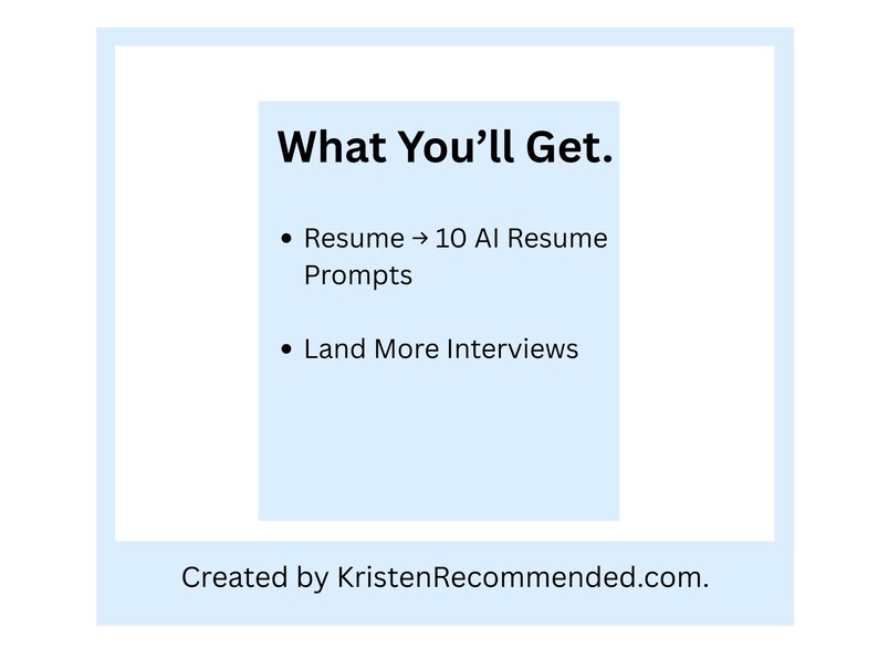 May include: A light blue graphic with the text "What You'll Get." and bullet points: "Resume -> 10 AI Resume Prompts" and "Land More Interviews." The text "Created by KristenRecommended.com" is at the bottom.