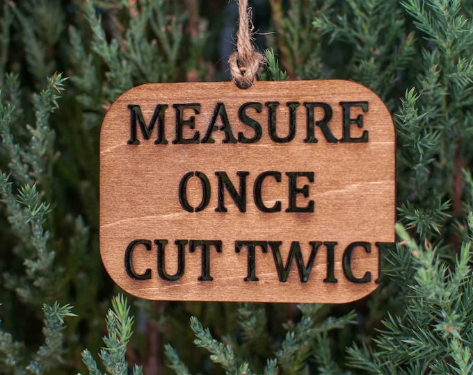 Measure Once Cut Twice Christmas Ornament- Personalized Custom Wood Ornament Gift
