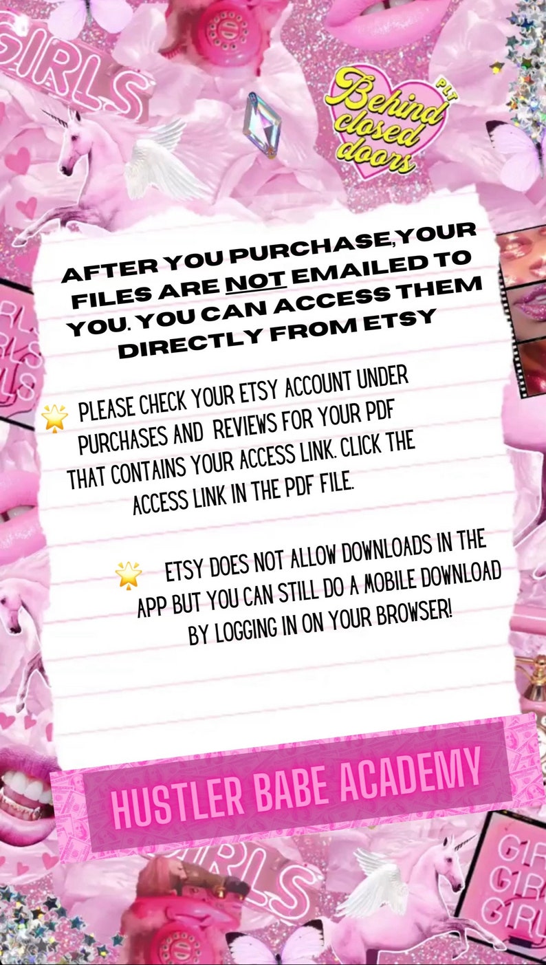 May include: Pink and white graphic with text that reads "After you purchase, your files are not emailed to you. You can access them directly from Etsy."  The graphic also includes a pink unicorn, a pink phone, and the text "Hustler Babe Academy".