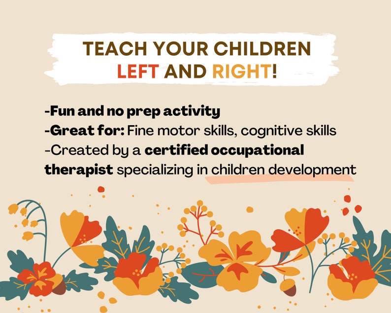 May include: A beige background with a white box containing the text "TEACH YOUR CHILDREN LEFT AND RIGHT!" and a list of bullet points: "Fun and no prep activity", "Great for: Fine motor skills, cognitive skills", "Created by a certified occupational therapist specializing in children development". The bottom of the image features a border of orange, red, and yellow flowers with green leaves.