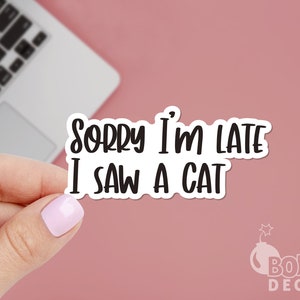 Sorry I&#39;m Late I Saw a Cat Sticker, Funny Cat Sticker, Animal Sticker, Pet Sticker, Laptop Sticker, Waterproof Vinyl Sticker