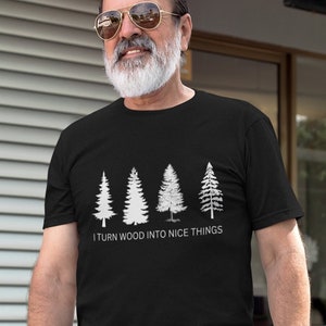 I Turn Wood Into Things Shirt Woodworking Father's Day Gift I Turn Wood Into Things Shirt Woodworking Father's Day Gift
