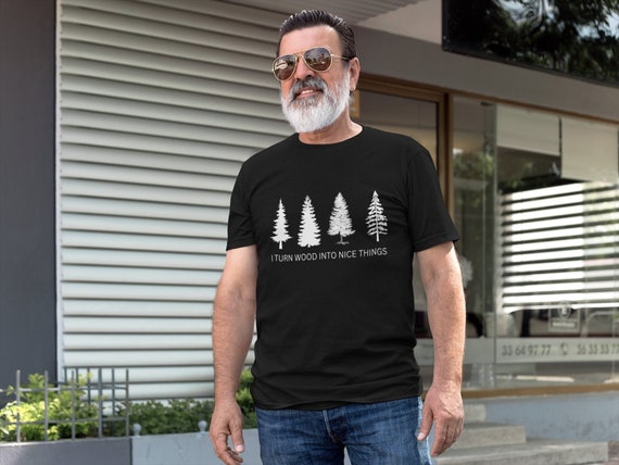 I Turn Wood Into Things Shirt Woodworking Father's Day Gift I Turn Wood Into Things Shirt Woodworking Father's Day Gift