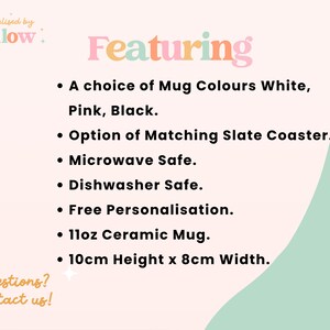 May include: Personalized mug featuring a choice of white, pink, or black colors. It includes a matching slate coaster, is microwave and dishwasher safe, and comes with free personalization. The mug is 11 oz and measures 10 cm in height and 8 cm in width.