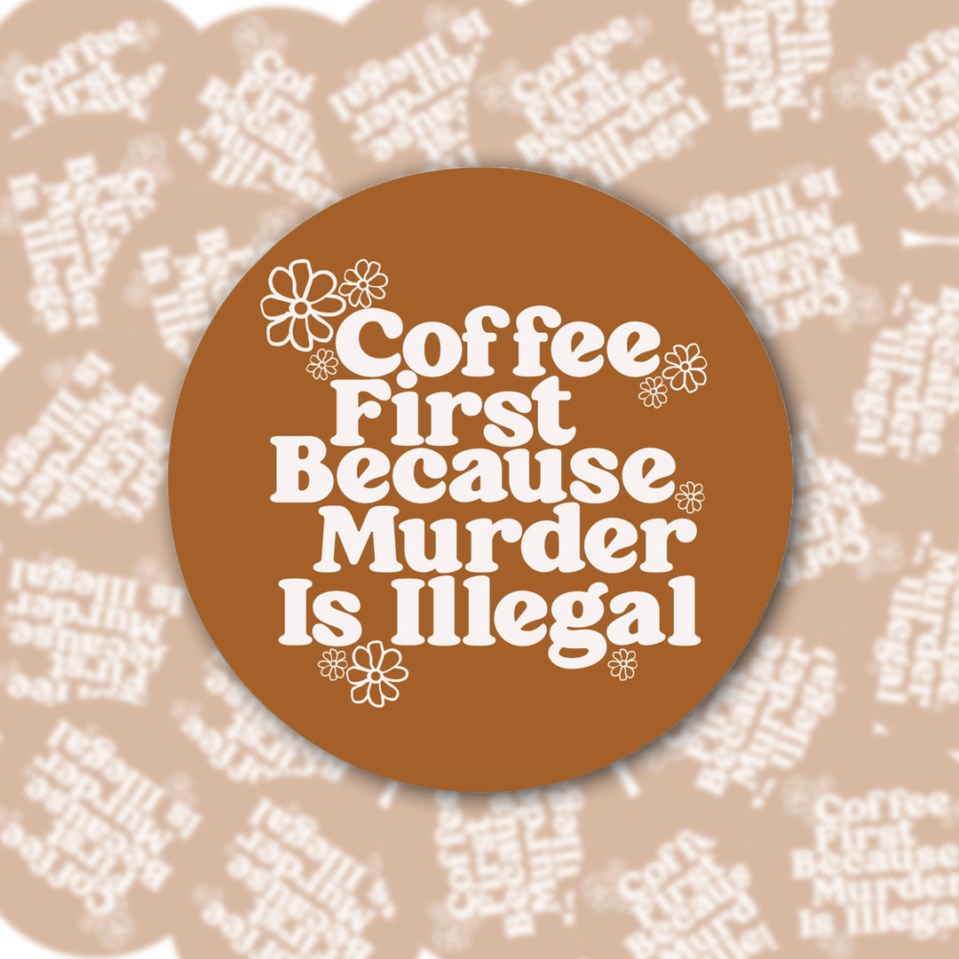 Coffee First Because Murder is Illegal Coaster Etsy