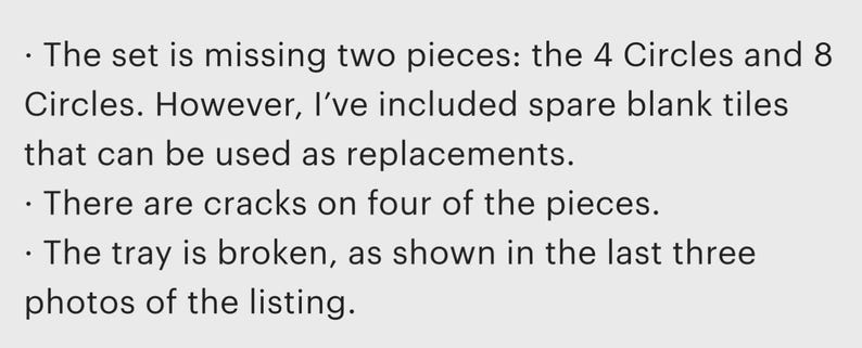 May include: Text on a grey background. The text states that the set is missing two pieces, the 4 Circles and 8 Circles. It also mentions spare blank tiles are included as replacements, cracks on four pieces, and a broken tray.