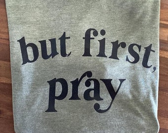 Adult Unisex First Pray Shirt | Christian Shirt | Pray Shirt | But First Pray | Heather Military Green Pray Shirt