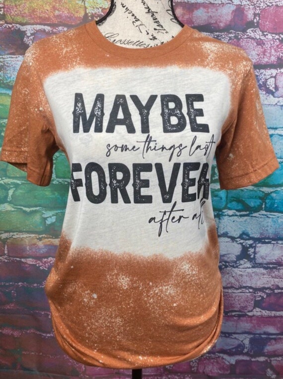 Maybe Some Things Last Forever After All Adult Unisex Bleached | Etsy