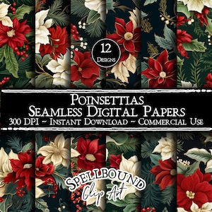 May include: Twelve digital paper designs featuring a seamless pattern of red poinsettia flowers, white flowers, green leaves, and red berries on a dark green background. The text "Poinsettias Seamless Digital Papers 300 DPI - Instant Download - Commercial Use" and "SPELLBOUND Clip Art" are also included in the image.