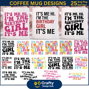 May include: A set of 10 coffee mug designs featuring the text "It's me hi. I'm the birthday girl. It's me." in various colorful fonts and styles. The designs are perfect for a birthday celebration.