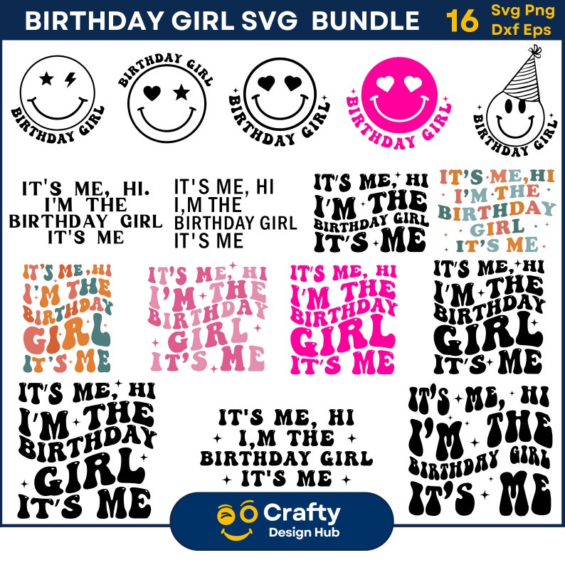 May include: A set of 16 birthday girl SVG designs featuring a variety of colorful and black and white illustrations. The designs include a smiley face with hearts, a smiley face with a party hat, and a text-based design that says "It's me, hi. I'm the birthday girl. It's me."