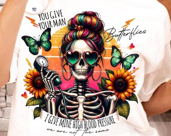 You Give Your Man Butterflies Give Mine High Blood Pressure Png funny Sarcastic skeleton mom Retro Snarky adult humor Png digital download