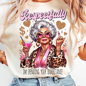 May include: Cream-colored t-shirt featuring a cartoon illustration of a stylish older woman wearing pink sunglasses and a leopard print coat. The text "Respectfully" and "IM SPENDING YOUR INHERITANCE" are displayed on the shirt.