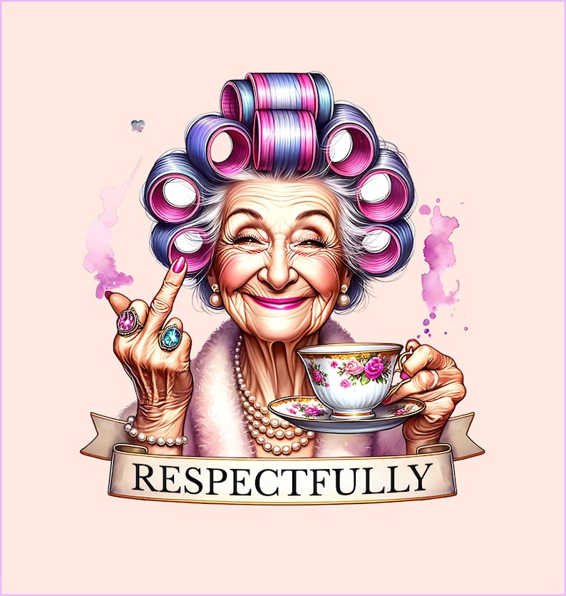 Respectfully Funny Old Lady PNG Sassy Grandma Clipart Middle Finger Sublimation Adult Humor PNG Sarcastic Nana Design tea drinker Digital