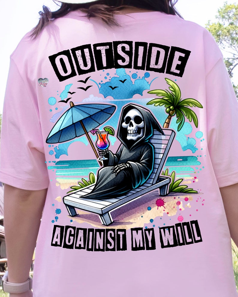 May include: A pink t-shirt with a graphic of a skeleton wearing a hooded robe, sitting in a beach chair with a tropical drink. The text "OUTSIDE AGAINST MY WILL" is printed below the graphic.