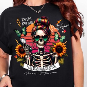 You Give Your Man Butterflies Give Mine High Blood Pressure Png funny Sarcastic skeleton mom Retro Snarky adult humor Png digital download