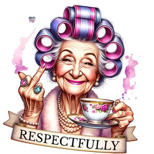 Respectfully Funny Old Lady PNG Sassy Grandma Clipart Middle Finger Sublimation Adult Humor PNG Sarcastic Nana Design tea drinker Digital