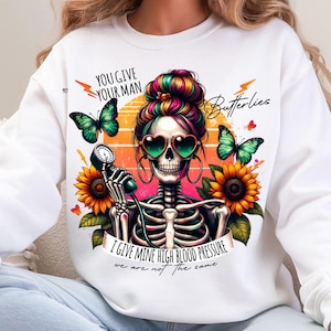 You Give Your Man Butterflies Give Mine High Blood Pressure Png funny Sarcastic skeleton mom Retro Snarky adult humor Png digital download