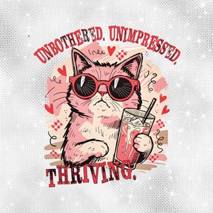 May include: A pink cat wearing red sunglasses and holding a glass of pink drink with ice and a straw. The image includes the text "UNBOTHERED, UNIMPRESSED, THRIVING." Decorative hearts and swirls surround the cat.