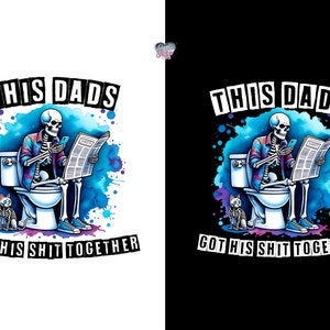 May include: A skeleton sitting on a toilet, reading a newspaper and holding a phone. The text "This Dads Got His Shit Together" is written below the image. The background is a blue watercolor wash.