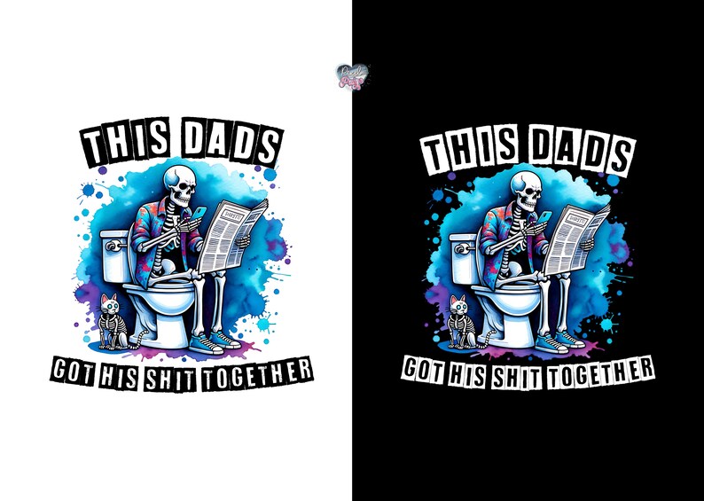May include: A skeleton sitting on a toilet, reading a newspaper and holding a phone. The text "This Dads Got His Shit Together" is written below the image. The background is a blue watercolor wash.