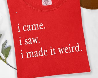 I Came I Saw I Made It Weird Shirt PNG, Funny Sarcastic Quote Design, Minimalist Humor Digital Download