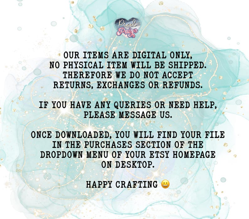May include: Digital art image with text: "OUR ITEMS ARE DIGITAL ONLY, NO PHYSICAL ITEM WILL BE SHIPPED. THEREFORE WE DO NOT ACCEPT RETURNS, EXCHANGES OR REFUNDS." Also includes "HAPPY CRAFTING" text.