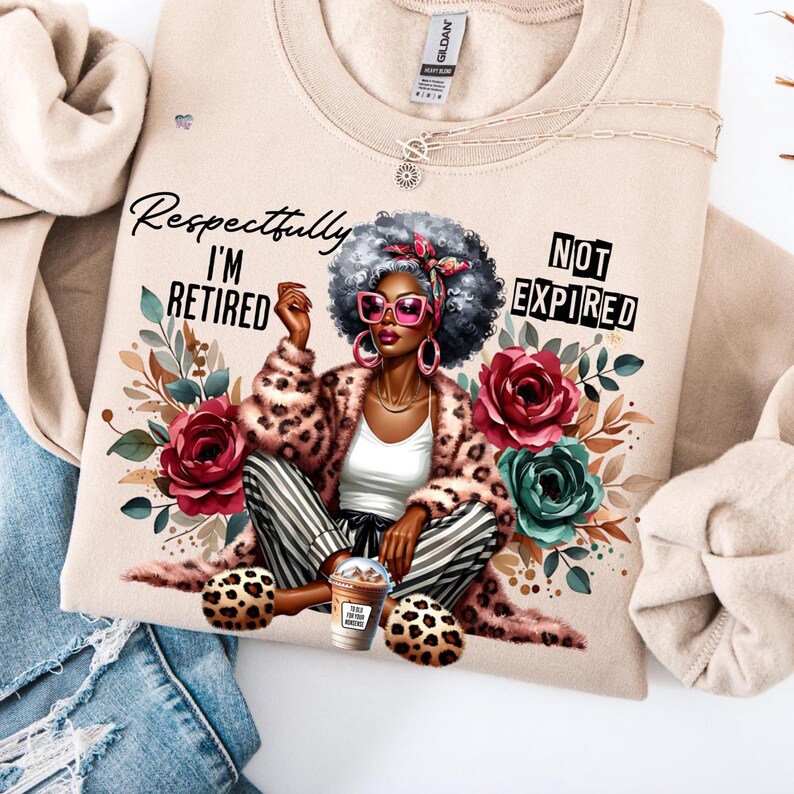 May include: Beige sweatshirt featuring a graphic of a woman in a leopard print coat, pink sunglasses, and the text "Respectfully I'm Retired Not Expired." The design includes floral elements and a coffee cup.