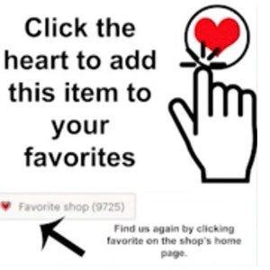May include: Image with text: "Click the heart to add this item to your favorites." A hand points to a red heart icon. Below, a button reads "Favorite shop (9725)." Text: "Find us again by clicking favorite on the shop's home page."