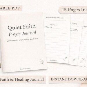 May include: A white "Quiet Faith Prayer Journal" with the text "gentle space for prayer, healing & reflection." The journal is accompanied by loose-leaf pages and a pen. The words "PRINTABLE PDF", "15 Pages Included", "Gentle Faith & Healing Journal", and "INSTANT DOWNLOAD" are also visible.
