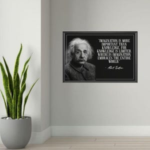 May include: Black framed wall art featuring a black and white portrait of Albert Einstein. The artwork includes a quote attributed to Einstein: "IMAGINATION IS MORE IMPORTANT THAN KNOWLEDGE. FOR KNOWLEDGE IS LIMITED. WHEREAS IMAGINATION EMBRACES THE ENTIRE WORLD."