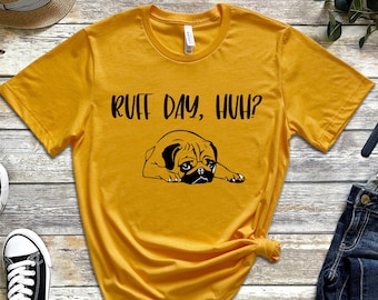 Ruff day, huh? shirt, Unisex shirt, pug lover shirt, dog lover shirt, dog owner shirt, pug mom shirt, gift pug shirt, funny pug shirt
