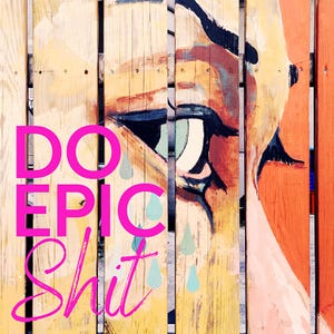 May include: A colorful wooden fence with a painted eye and the words "DO EPIC SHIT" in pink letters.