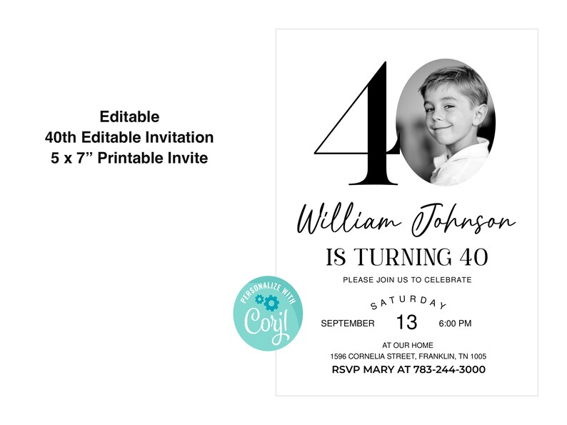 May include: A black and white photo of a boy with a big smile on his face. The photo is in a circle and the number 40 is in the background. The text "William Johnson is turning 40" is below the photo. The text "Please join us to celebrate Saturday, September 13, 6:00 PM at our home, 1596 Cornelia Street, Franklin, TN 1005. RSVP Mary at 783-244-3000" is below the text.