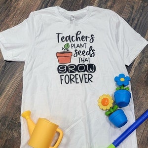 Teachers Plant Seeds That Grow Forever Unisex Shirt