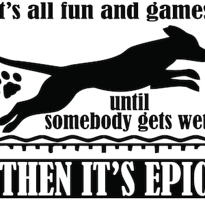 Pet Dock Diving Jumping Vinyl Decal Sticker - It&#39;s All Fun & Games Until Someone Gets Wet