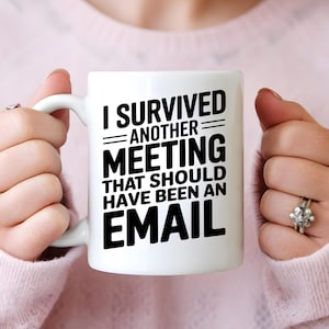 Humor Ceramic Mug | I Survived Another Meeting That Should Have Been an Email Mug | Funny Work Cup | Sarcastic Coworker Gift | 11oz 15oz