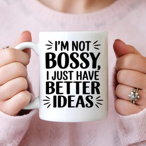 Witty Ceramic Mug | I&#39;m Not Bossy, I Just Have Better Ideas Mug | Funny Coffee Cup | Gift for Bosses | Office Humor Mug | 11oz 15oz