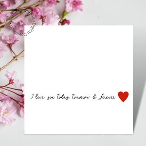 I love you today, tomorrow and forever. Simple sentence minimalist printable greeting card.