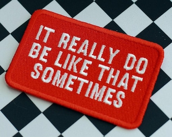 It Really Do Be Like That Sometimes - Funny Trucker Hat Patch, Embroidered Patches, Motivational Quotes, Self Care Gift, Patch Party