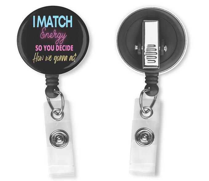 Badge Reel / Retractable Badge Reel / ID Badge I Match Energy so Go Ahead  and Decide How We Gonna Act 