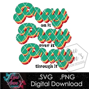 Pray on it Pray over it  Pray through it .SVG .PNG Digital Download