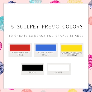 May include: A graphic featuring five Sculpey Premo colors: Pomegranate (red), Cobalt Blue (blue), Cadmium Yellow (yellow), Black, and White. The text reads "5 Sculpey Premo Colors to create 63 beautiful, staple shades."