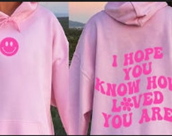 I hope you know how loved you are- Hoodie