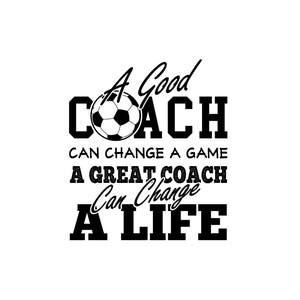 Pode incluir: Gráfico a preto e branco com o texto "A Good Coach Can Change A Game, A Great Coach Can Change A Life." Uma bola de futebol está incorporada na palavra "Coach". Adequado para vestuário ou arte de parede.